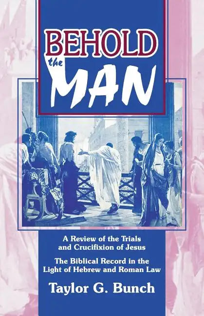 Behold the Man!: A Review of the Trials and Crucifixion of Jesus - Paperback