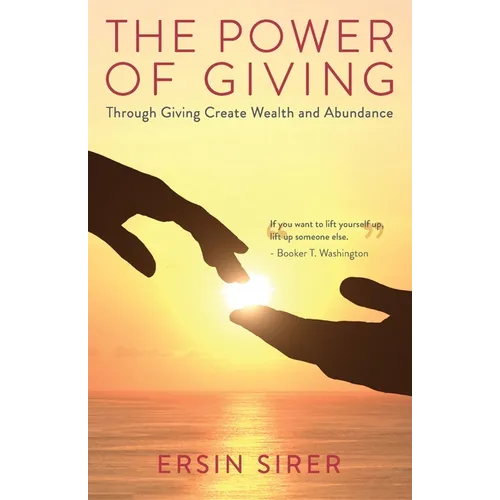 The Power of Giving: Through Giving Create Wealth and Abundance - Paperback