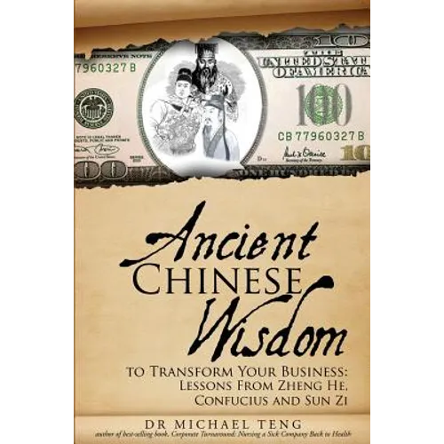 Ancient Chinese Wisdom To Transform Your Business: Lessons From Zheng He, Confucius And Sun Zi - Paperback