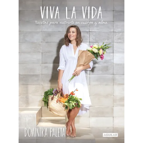 Viva La Vida: Recetas Para Nutrirte En Cuerpo Y Alma / Live Life: Recipes to Nourish Your Body and Soul - Paperback
