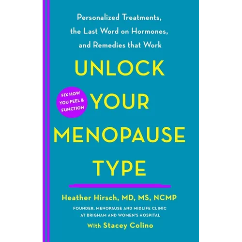 Unlock Your Menopause Type: Personalized Treatments, the Last Word on Hormones, and Remedies That Work