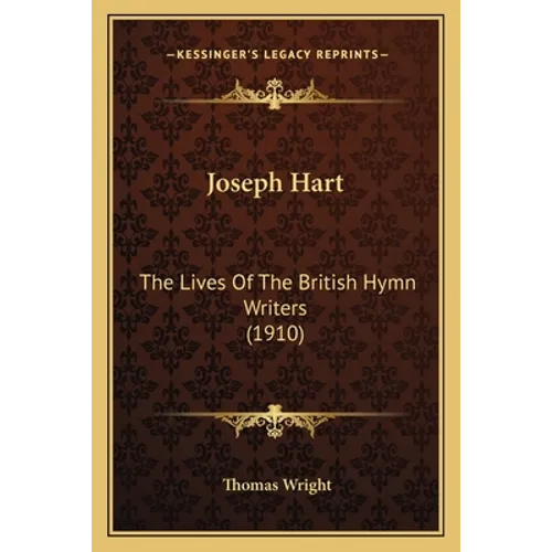 Joseph Hart: The Lives Of The British Hymn Writers (1910) - Paperback