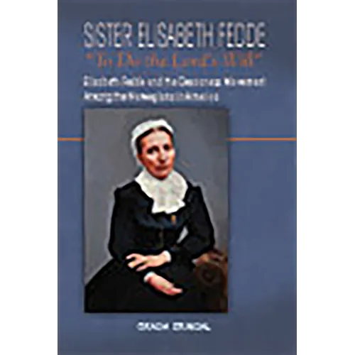 Sister Elisabeth Fedde: To Do the Lord's Will: Elizabeth Fedde and the Deaconess Movement Among the Norwegians in America - Paperback