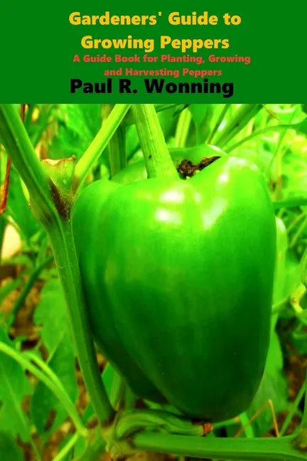 Gardener's Guide to the Pepper: A Guide Book for Planting, Growing and Harvesting Peppers - Paperback