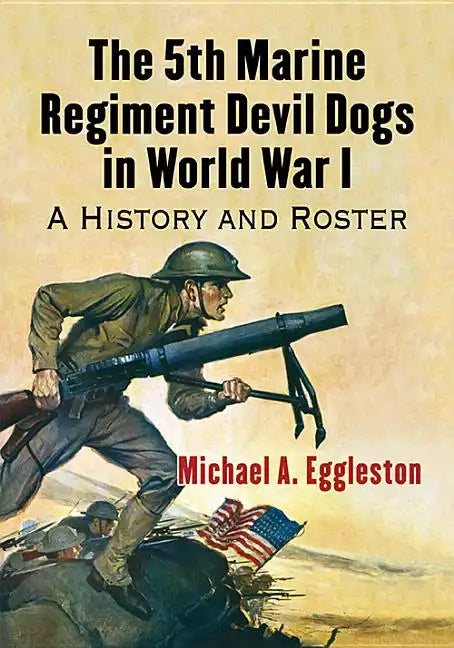 The 5th Marine Regiment Devil Dogs in World War I: A History and Roster - Paperback