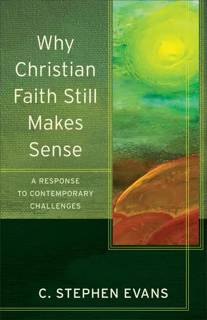 Why Christian Faith Still Makes Sense: A Response to Contemporary Challenges - Paperback