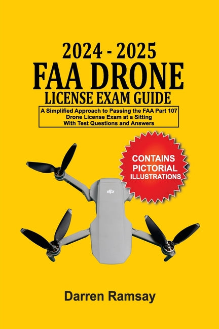 2024 - 2025 FAA Drone License Exam Guide: A Simplified Approach to Passing the FAA Part 107 Drone License Exam at a sitting With Test Questions and An - Paperback