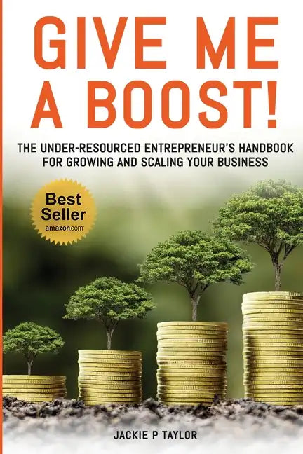Give Me A Boost!: The Under-Resourced Entrepreneur's Handbook for Growing and Scaling Your Business - Paperback