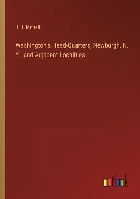 Washington's Head-Quarters, Newburgh, N. Y., and Adjacent Localities - Paperback