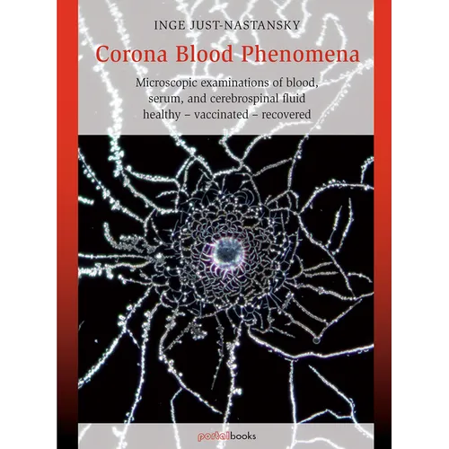 Corona Blood Phenomena: Microscopic Examinations of Blood, Serum, and Cerebrospinal Fluid: Healthy - Vaccinated - Recovered - Paperback