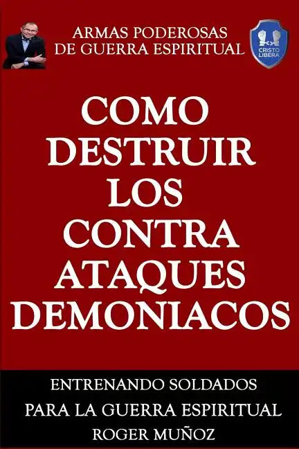 Como Destruir los Contraataques Demoniacos: Armas Poderosas de Guerra Espiritual - Paperback