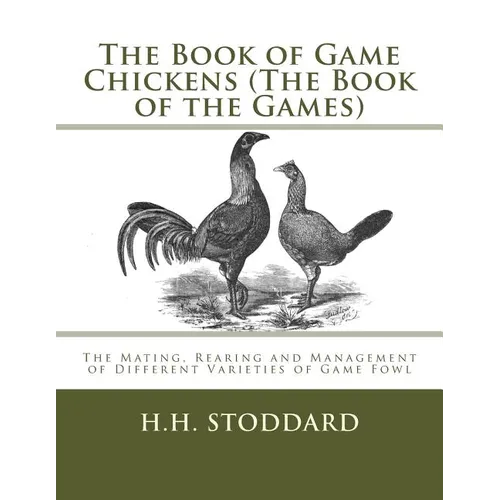 The Book of Game Chickens (The Book of the Games): The Mating, Rearing and Management of Different Varieties of Game Fowl - Paperback