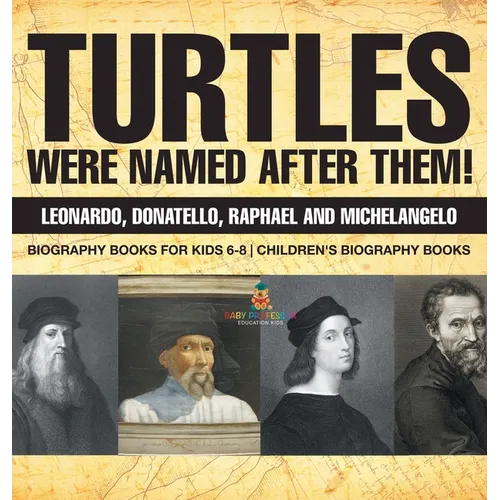 Turtles Were Named After Them! Leonardo, Donatello, Raphael and Michelangelo - Biography Books for Kids 6-8 Children's Biography Books - Hardcover