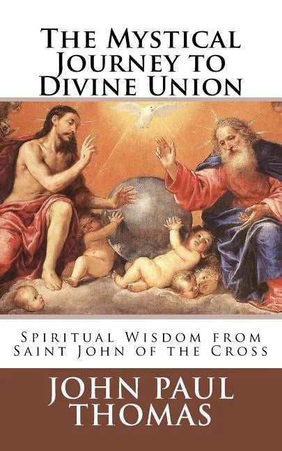 The Mystical Journey to Divine Union: Spiritual Wisdom from Saint John of the Cross - Paperback