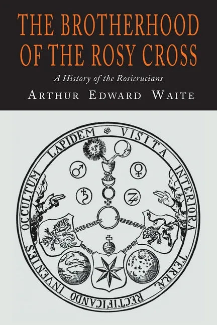 The Brotherhood of the Rosy Cross: A History of the Rosicrucians - Paperback