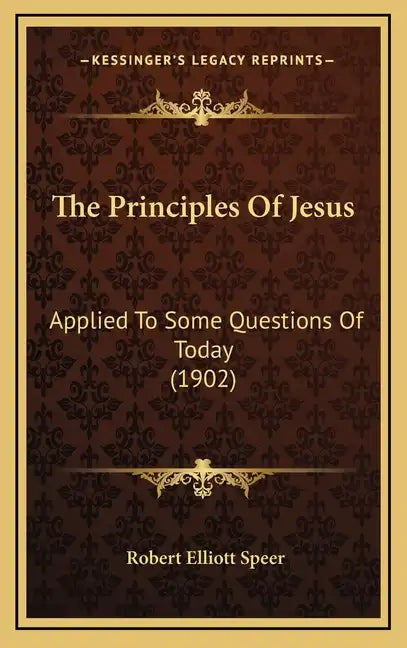 The Principles Of Jesus: Applied To Some Questions Of Today (1902) - Hardcover