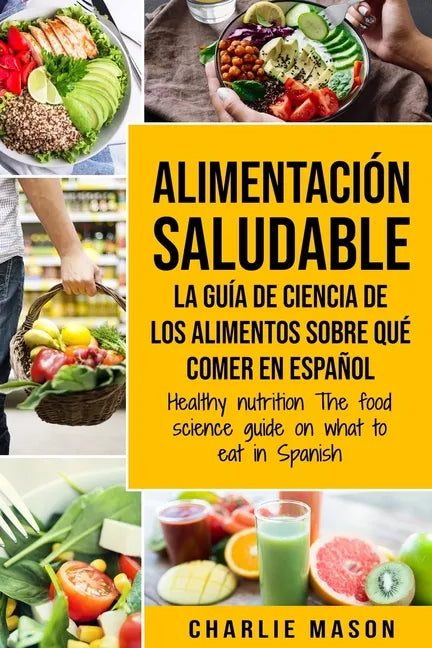 Alimentación saludable La guía de ciencia de los alimentos sobre qué comer en español/ Healthy nutrition The food science guide on what to eat in Span - Paperback