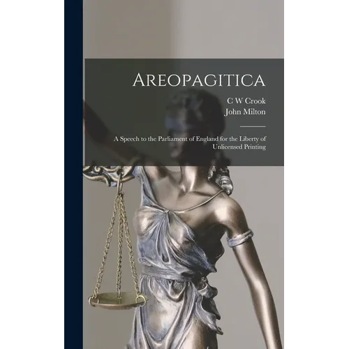 Areopagitica; a Speech to the Parliament of England for the Liberty of Unlicensed Printing - Hardcover