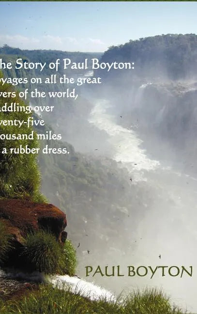 The Story of Paul Boyton: Voyages on All The Great Rivers of The World, Paddling Over Twenty-Five Thousand Miles in a Rubber Dress; A Rare Tale of Tra - Hardcover