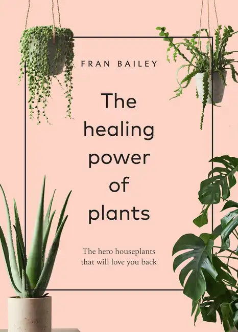 The Healing Power of Plants: The Hero Houseplants That Will Love You Back - Hardcover