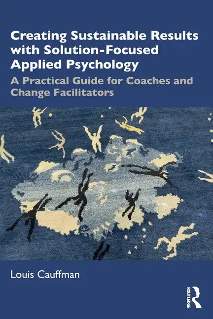 Creating Sustainable Results with Solution-Focused Applied Psychology: A Practical Guide for Coaches and Change Facilitators - Paperback