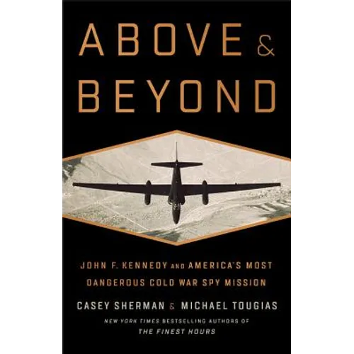 Above and Beyond: John F. Kennedy and America's Most Dangerous Cold War Spy Mission - Hardcover