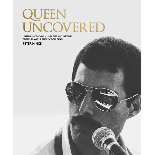 Queen Uncovered: Unseen Photographs, Rarities and Insights from Life with a Rock 'n' Roll Band - Hardcover