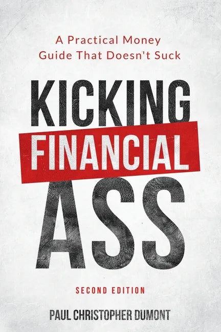 Kicking Financial Ass: A Practical Money Guide That Doesn't Suck - Paperback
