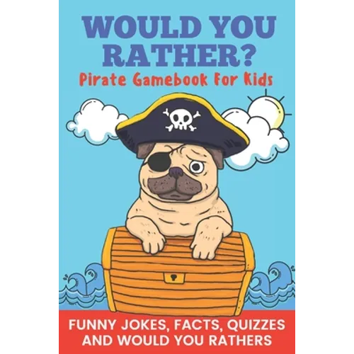Would You Rather? Pirate Gamebook For Kids Funny Jokes, Facts, Quizzes, and Would You Rathers: Clean family fun, perfect on road trips, and plane trip - Paperback