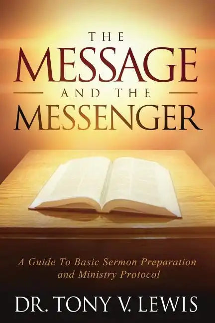 The Message & The Messenger: A Guide to Basic Sermon Preparation & Ministry Protocol - Paperback