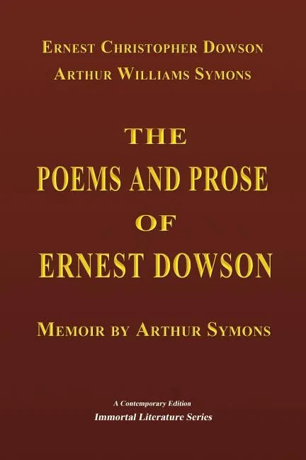 The Poems and Prose of Ernest Dowson - Memoir by Arthur Symons - Paperback