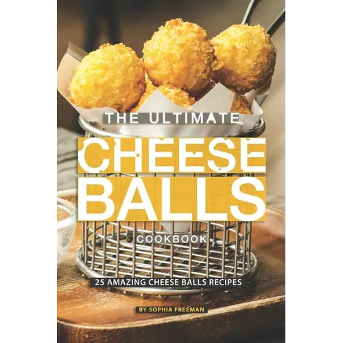 The Ultimate Cheese Balls Cookbook: 25 Amazing Cheese Balls Recipes - Paperback