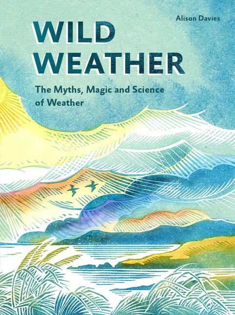 Wild Weather: The Myths, Science and Wonder of Weather - Hardcover