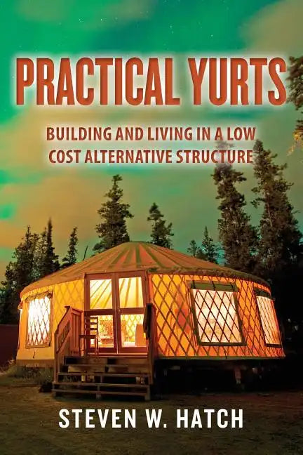 Practical Yurts: Building and Living in a Low Cost Alternative Structure - Paperback