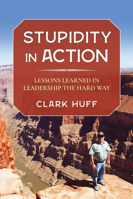 Stupidity in Action: Lessons Learned in Leadership the Hard Way - Paperback