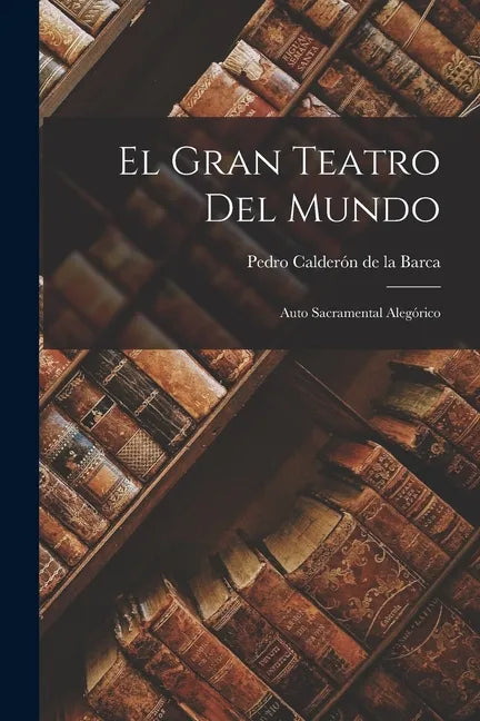 El gran teatro del mundo: Auto sacramental alegórico - Paperback