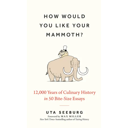 How Would You Like Your Mammoth?: 12,000 Years of Culinary History in 50 Bite-Size Essays - Hardcover