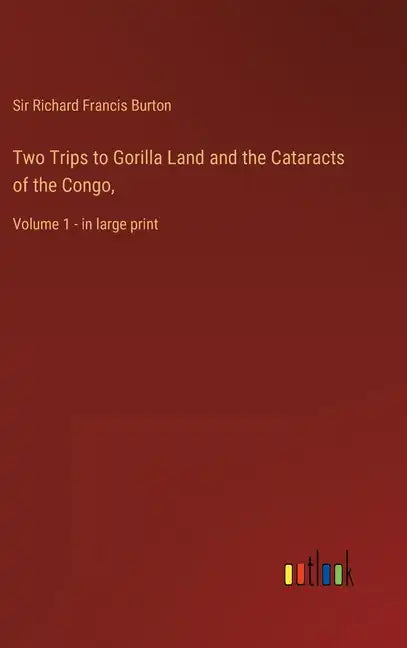 Two Trips to Gorilla Land and the Cataracts of the Congo,: Volume 1 - in large print - Hardcover