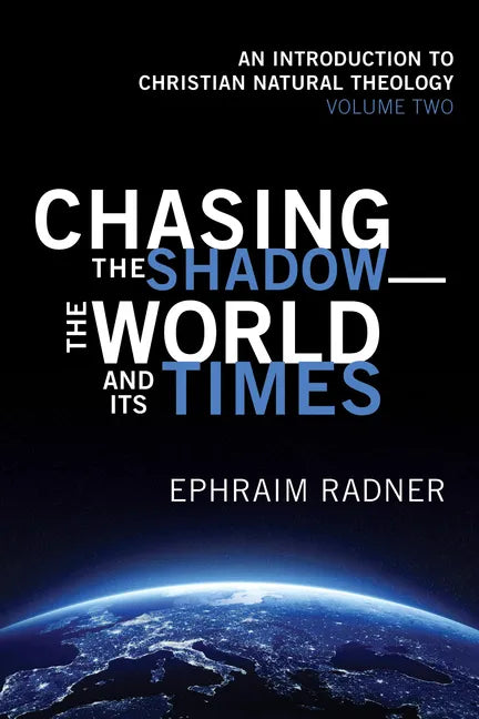 Chasing the Shadow--The World and Its Times: An Introduction to Christian Natural Theology, Volume 2 - Hardcover