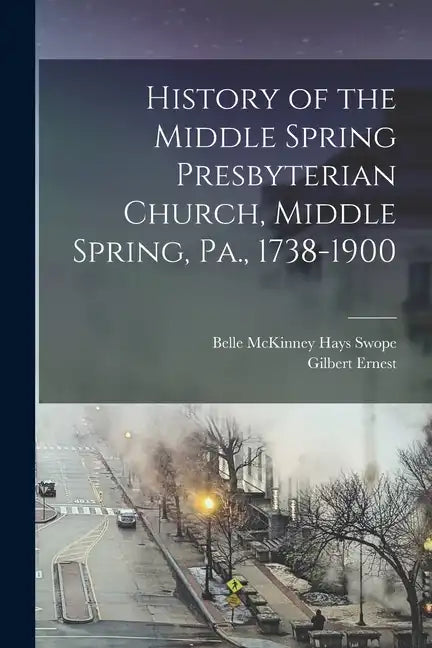 History of the Middle Spring Presbyterian Church, Middle Spring, Pa., 1738-1900 - Paperback