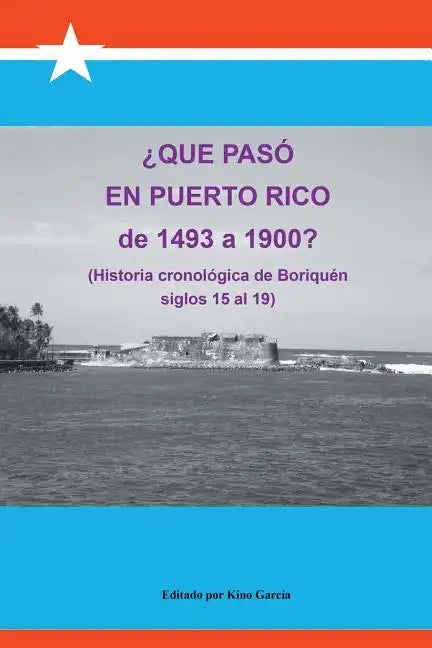 Que Paso En Puerto Rico de 1493 a 1900?: (Historia Cronologica de Boriquen) - Paperback