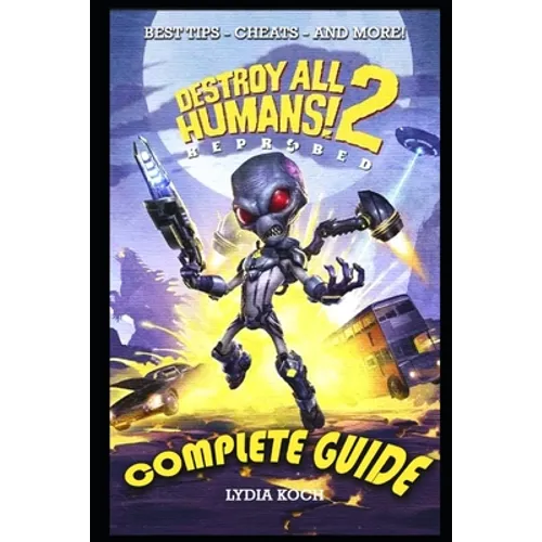 Destroy All Humans! 2: Reprobed Complete Guide: BEST TIPS - CHEATS - AND MORE! - Paperback