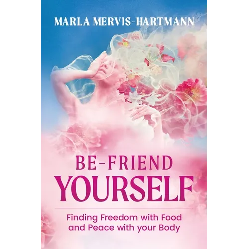 BE-Friend Yourself: Finding Freedom with Food and Peace with Your Body - Paperback