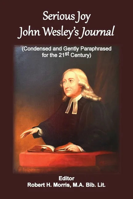 Serious Joy, John Wesley's Journal: Condensed and Gently Paraphrased for the 21st Century - Paperback