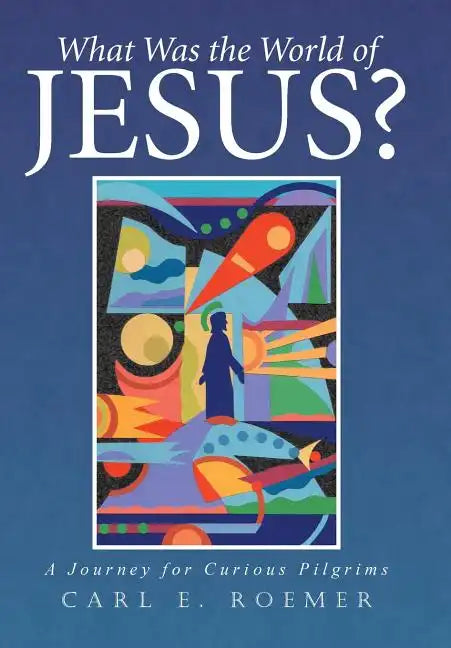 What Was the World of Jesus?: A Journey for Curious Pilgrims - Hardcover