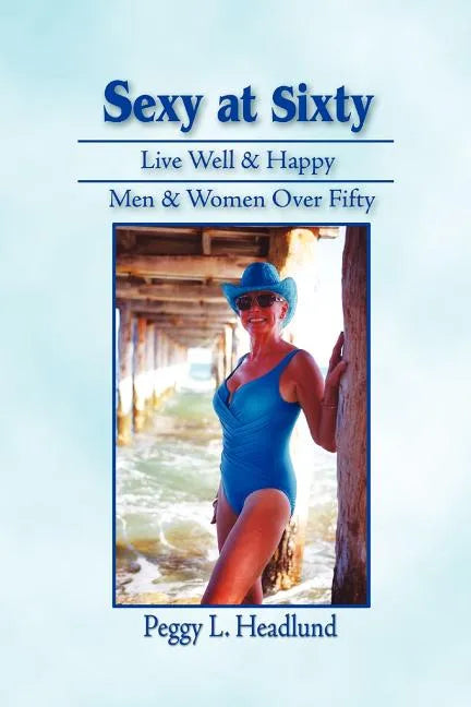 Sexy at Sixty: Live Well & Happy: Men & Women Over Fifty! - Paperback