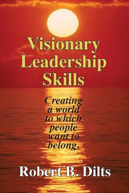 Visionary Leadership Skills: Creating a world to which people want to belong - Paperback