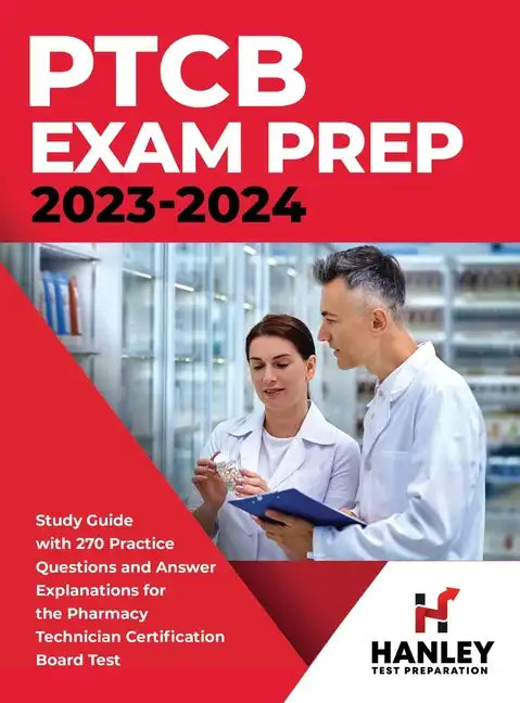 PTCB Exam Prep 2023-2024: Study Guide with 270 Practice Questions and Answer Explanations for the Pharmacy Technician Certification Board Test - Hardcover
