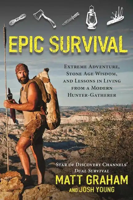 Epic Survival: Extreme Adventure, Stone Age Wisdom, and Lessons in Living from a Modern Hunter-Gatherer - Paperback