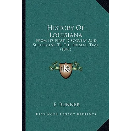 History Of Louisiana: From Its First Discovery And Settlement To The Present Time (1841) - Paperback